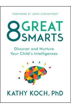 8 Great Smarts: Discover and Nurture Your Child\'s Intelligences - Kathy Koch Phd