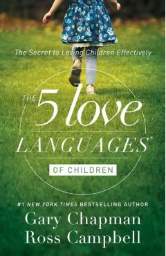 The 5 Love Languages of Children: The Secret to Loving Children Effectively - Gary Chapman