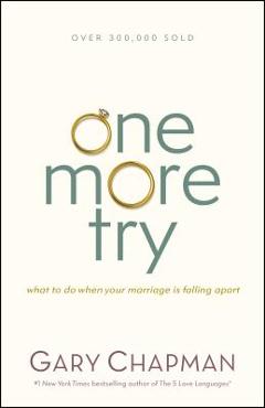 One More Try: What to Do When Your Marriage Is Falling Apart - Gary Chapman