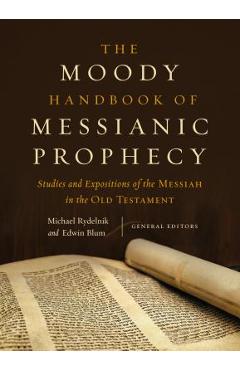 The Moody Handbook of Messianic Prophecy: Studies and Expositions of the Messiah in the Old Testament - Michael Rydelnik