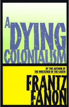 A Dying Colonialism - Frantz Fanon