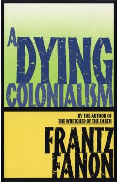 A Dying Colonialism - Frantz Fanon