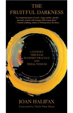 The Fruitful Darkness: A Journey Through Buddhist Practice and Tribal Wisdom - Joan Halifax
