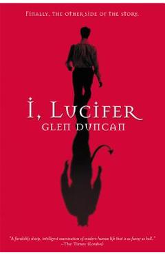 I, Lucifer: Finally, the Other Side of the Story - Glen Duncan