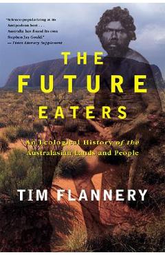 The Future Eaters: An Ecological History of the Australasian Lands and People - Tim Flannery