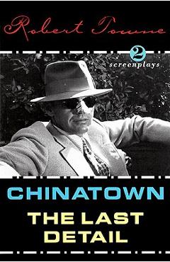 Chinatown and the Last Detail: Two Screenplays - Robert Towne