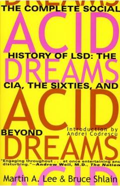 Acid Dreams: The Complete Social History of LSD: The CIA, the Sixties, and Beyond - Martin A. Lee