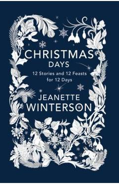 Christmas Days: 12 Stories and 12 Feasts for 12 Days - Jeanette Winterson