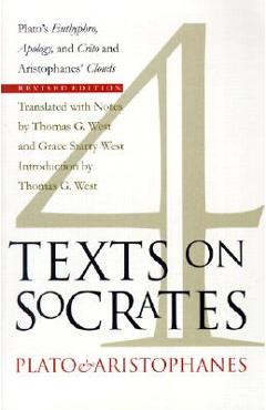 Four Texts on Socrates: Plato\'s Euthyphro, Apology, and Crito and Aristophanes\' Clouds - Thomas G. West