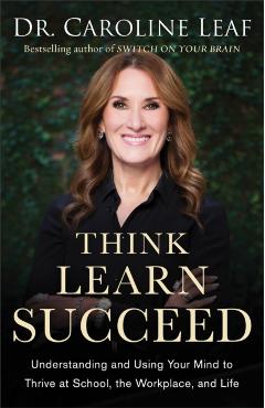 Think, Learn, Succeed: Understanding and Using Your Mind to Thrive at School, the Workplace, and Life