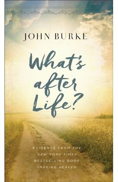 What's After Life?: Evidence from the New York Times Bestselling Book Imagine Heaven - John Burke