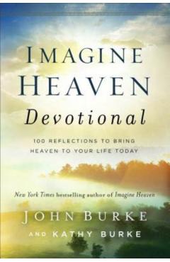 Imagine Heaven Devotional: 100 Reflections to Bring Heaven to Your Life Today