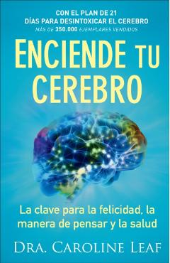 Enciende Tu Cerebro: La Clave Para La Felicidad, La Manera de Pensar Y La Salud - Caroline Leaf