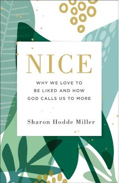 Nice: Why We Love to Be Liked and How God Calls Us to More - Sharon Hodde Miller