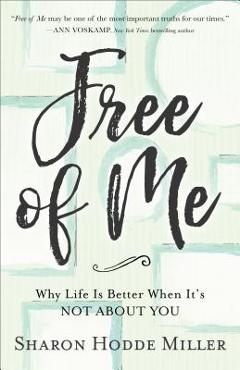 Free of Me: Why Life Is Better When It\'s Not about You - Sharon Hodde Miller
