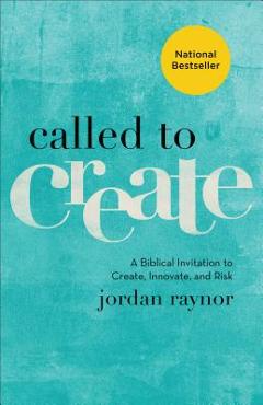 Called to Create: A Biblical Invitation to Create, Innovate, and Risk - Jordan Raynor