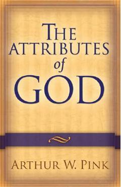 The Attributes of God - Arthur W. Pink