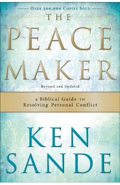 The Peacemaker: A Biblical Guide to Resolving Personal Conflict - Ken Sande