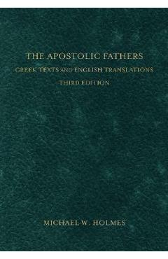 The Apostolic Fathers: Greek Texts and English Translations - Michael W. Holmes