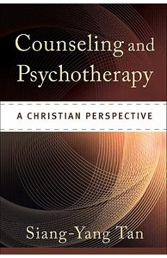 Counseling and Psychotherapy: A Christian Perspective - Siang-yang Tan