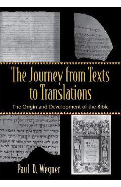 The Journey from Texts to Translations: The Origin and Development of the Bible - Paul D. Wegner