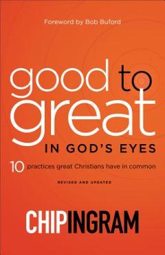 Good to Great in God\'s Eyes: 10 Practices Great Christians Have in Common - Chip Ingram