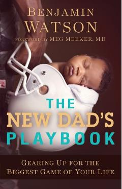 The New Dad's Playbook: Gearing Up for the Biggest Game of Your Life - Benjamin Watson