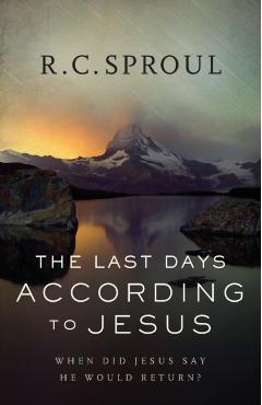 The Last Days According to Jesus: When Did Jesus Say He Would Return? - R. C. Sproul