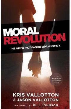Moral Revolution: The Naked Truth about Sexual Purity - Kris Vallotton