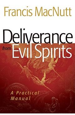 Deliverance from Evil Spirits: A Practical Manual - Francis Macnutt