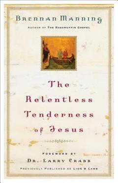 The Relentless Tenderness of Jesus - Brennan Manning