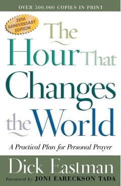 The Hour That Changes the World: A Practical Plan for Personal Prayer - Dick Eastman