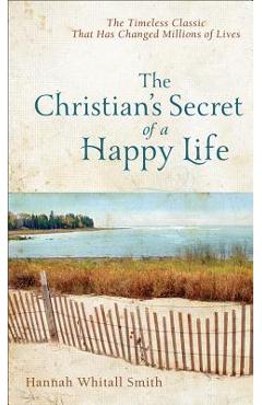 The Christian\'s Secret of a Happy Life - Hannah Whitall Smith