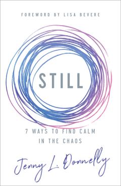 Still: 7 Ways to Find Calm in the Chaos - Jenny L. Donnelly
