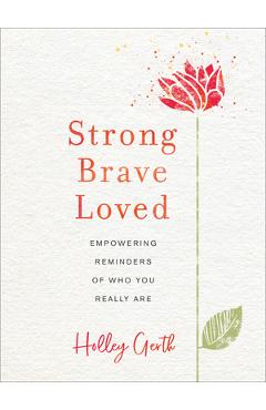 Strong, Brave, Loved: Empowering Reminders of Who You Really Are - Holley Gerth