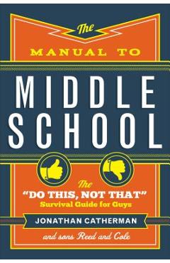 The Manual to Middle School: The do This, Not That Survival Guide for Guys - Jonathan Catherman