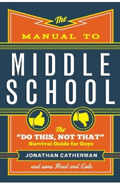 The Manual to Middle School: The do This, Not That Survival Guide for Guys - Jonathan Catherman