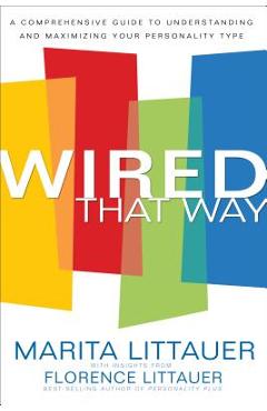 Wired That Way: A Comprehensive Guide to Understanding and Maximizing Your Personality Type - Marita Littauer