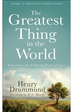 The Greatest Thing in the World: Experience the Enduring Power of Love - Henry Drummond