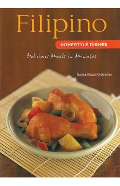 Filipino Homestyle Dishes: Delicious Meals in Minutes [filipino Cookbook, Over 60 Recipes] - Norma Olizon-chikiamco