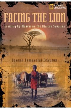 Facing the Lion: Growing Up Maasai on the African Savanna - Joseph Lekuton