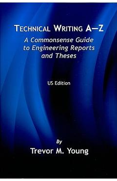 Technical Writing A-Z: A Commonsense Guide to Engineering Reports and Theses - Trevor M. Young