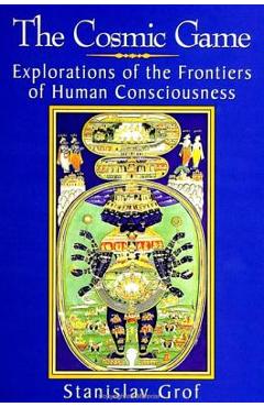 The cosmic game: explorations of the frontiers of human consciousness - stanislav grof
