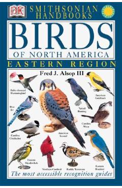 Handbooks: Birds of North America: East: The Most Accessible Recognition Guide - Fred J. Alsop