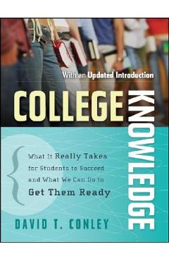 College Knowledge: What It Really Takes for Students to Succeed and What We Can Do to Get Them Ready - David T. Conley