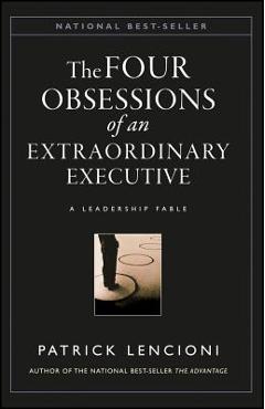 The Four Obsessions of an Extraordinary Executive: The Four Disciplines at the Heart of Making Any Organization World Class - Patrick M. Lencioni