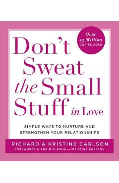 Don\'t Sweat the Small Stuff in Love: Simple Ways to Nurture and Strengthen Your Relationships - Richard Carlson