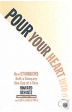 Pour Your Heart Into It: How Starbucks Built a Company One Cup at a Time - Howard Schultz