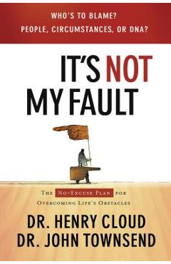 It's Not My Fault: The No-Excuse Plan for Overcoming Life's Obstacles - Henry Cloud