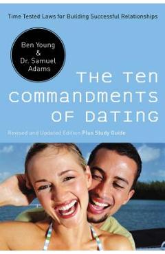 The Ten Commandments of Dating: Time-Tested Laws for Building Successful Relationships - Ben Young